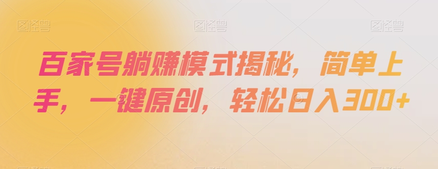 百家号躺赚模式揭秘，简单上手，一键原创，轻松日入300+【揭秘】-网创资源吧