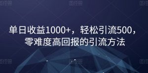 单日收益1000+，轻松引流500，零难度高回报的引流方法【揭秘】-网创资源吧