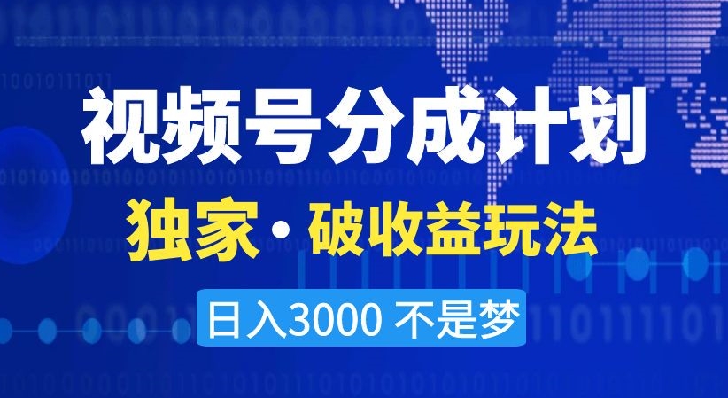 视频号分成计划，独家·破收益玩法，日入3000不是梦【揭秘】-网创资源吧