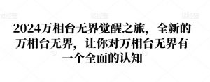 2024万相台无界觉醒之旅,全新的万相台无界,让你对万相台无界有一个全面的认知-网创资源吧