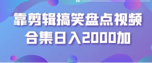 靠剪辑搞笑盘点视频合集日入2000加【揭秘】-网创资源吧