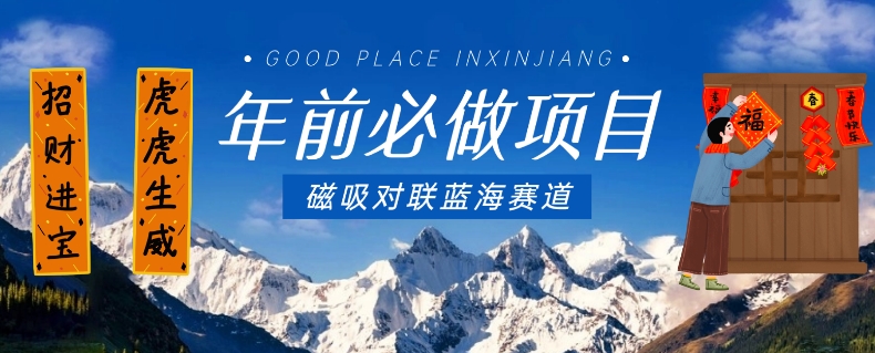 年前必做项目，磁吸对联蓝海赛道，傻瓜式操作复制粘贴纯搬运，一部手机即可完成-网创资源吧