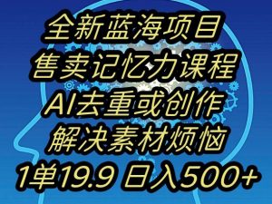 蓝海项目记忆力提升，AI去重，一单19.9日入500+【揭秘】-网创资源吧