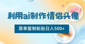 利用ai制作情侣头像，简单复制粘贴日入500+【揭秘】-网创资源吧