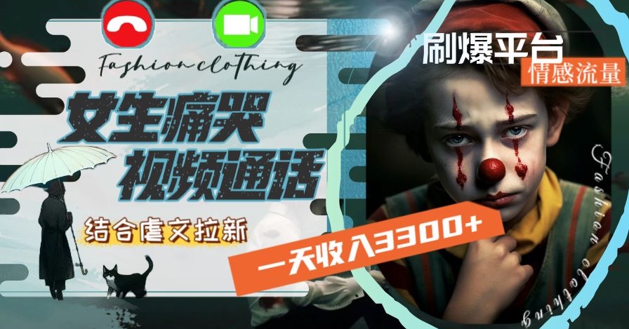 一天收入3300+，用女生痛哭视频通话结合虐文拉新，刷爆平台情感流量【揭秘】-网创资源吧
