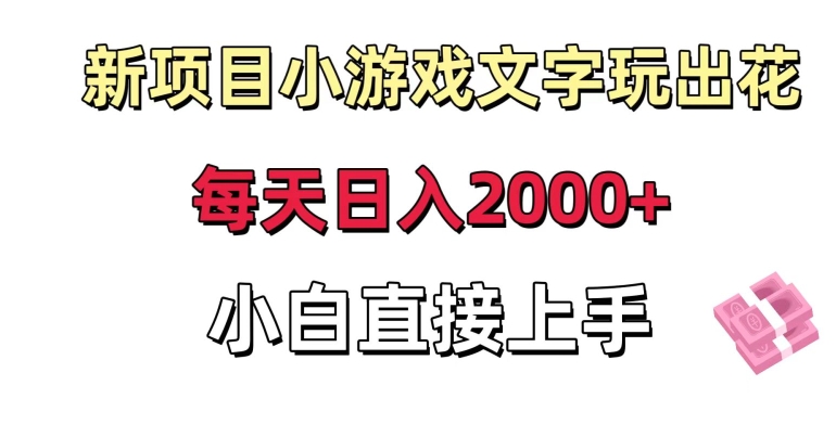 新项目小游戏文字玩出花日入2000+，每天只需一小时，小白直接上手【揭秘】-网创资源吧
