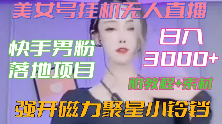 快手男粉落地项目，美女号挂机无人直播，强开磁力聚星小铃铛，日入3000+【附教程和美女素材】【揭秘】-网创资源吧
