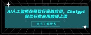 AI人工智能在餐饮行业的应用,Chatgpt餐饮行业应用的线上课-网创资源吧