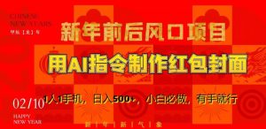 新年前后风口项目,用AI绘画指令制作红包封面,1人1手机,日入500+,小白必做,有手就行【揭秘】-网创资源吧