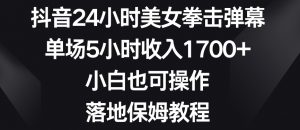 抖音24小时美女拳击弹幕,单场5小时收入1700+,小白也可操作,落地保姆教程【揭秘】-网创资源吧