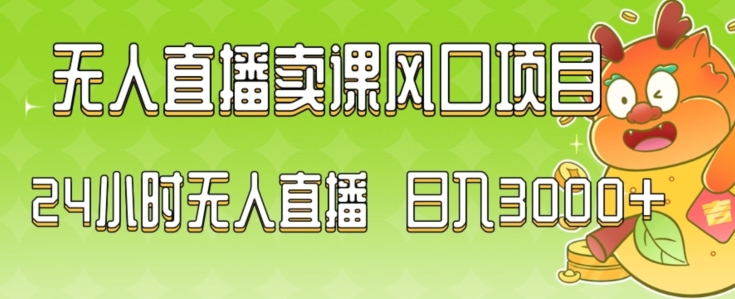 2024最新玩法无人直播卖课风口项目，全天无人直播，小白轻松上手【揭秘】-网创资源吧