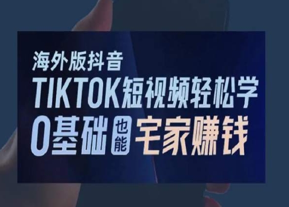 海外版抖音TikTok短视频轻松学，0基础宅家也能赚钱-网创资源吧