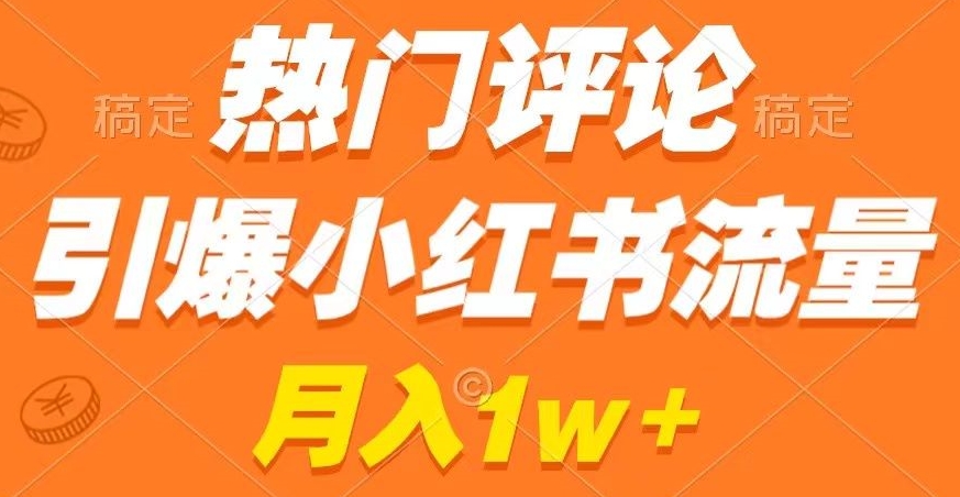 热门评论引爆小红书流量，作品制作简单，商单接到手软【揭秘】-网创资源吧