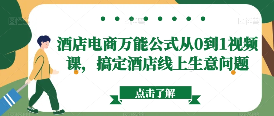 酒店电商万能公式从0到1视频课，搞定酒店线上生意问题-网创资源吧