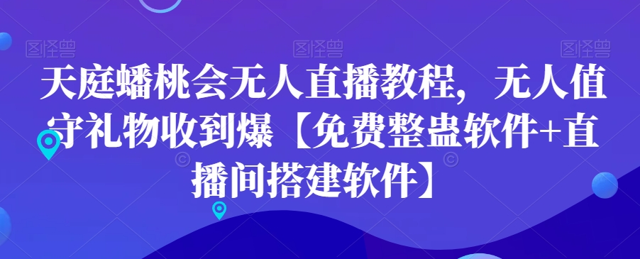 天庭蟠桃会无人直播教程，无人值守礼物收到爆【免费整蛊软件+直播间搭建软件】-网创资源吧