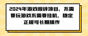 2024年游戏搬砖项目,不需要玩游戏不需要挂机,稳定正规可长期操作【揭秘】-网创资源吧