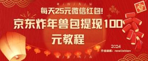 每天25元微信红包!京东炸年兽包提现100元教程【揭秘】-网创资源吧