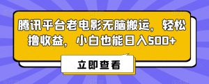 腾讯平台老电影无脑搬运,轻松撸收益,小白也能日入500+【揭秘】-网创资源吧