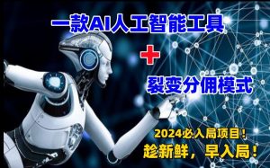 一款AI工具+裂变分佣=2024必上手项目!日入过千就靠它了【揭秘】-网创资源吧