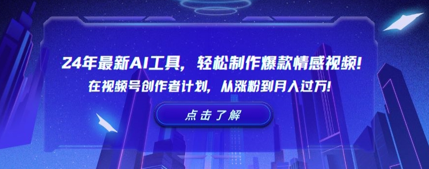 24年最新AI工具，轻松制作爆款情感视频！在视频号创作者计划，从涨粉到月入过万【揭秘】-网创资源吧