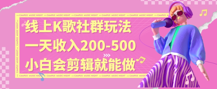 线上K歌社群结合脱单新玩法，无剪辑基础也能日入3位数，长期项目【揭秘】-网创资源吧