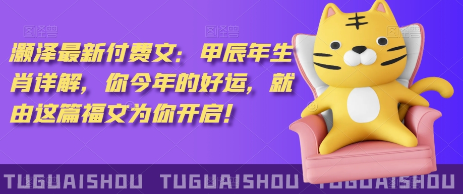 ‮泽灏‬最新‮费付‬文：甲‮年辰‬生肖详解，‮今你‬年的好运，就‮这由‬篇福文‮你为‬开启！-网创资源吧