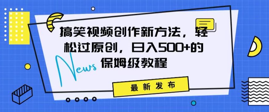 搞笑视频创作秘籍：掌握新技巧，轻松实现原创，日赚500+的全方位保姆教程【揭秘】-网创资源吧