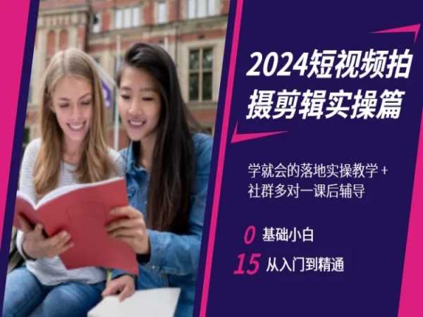 2024短视频拍摄剪辑实操篇，学就会的落地实操教学，基础小白从入门到精通-网创资源吧
