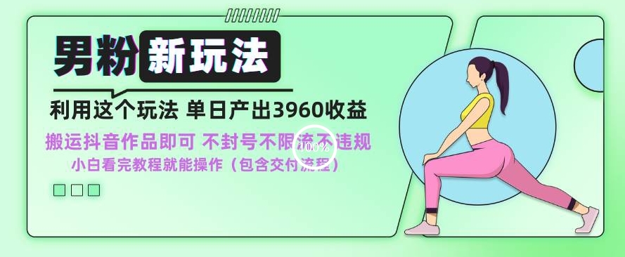 男粉新玩法小白一天也能有3960的收益，不违规不封号不限流，操作当天就能出单【揭秘】-网创资源吧