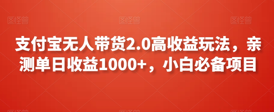支付宝无人带货2.0高收益玩法，亲测单日收益1000+，小白必备项目【揭秘】-网创资源吧