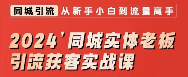 2024同城实体老板引流获客实战课，同城短视频·同城直播·实体店投放·问题答疑-网创资源吧