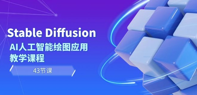 Stable Diffusion AI人工智能绘图应用教学课程（43节课）-网创资源吧