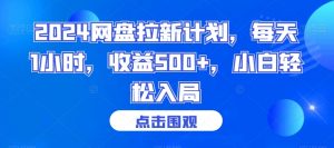 2024网盘拉新计划，每天1小时，收益500+，小白轻松入局【揭秘】-网创资源吧