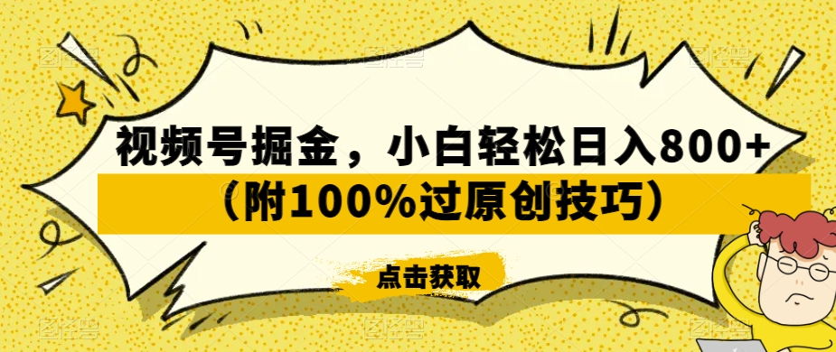 视频号掘金，小白轻松日入800+（附100%过原创技巧）【揭秘】-网创资源吧