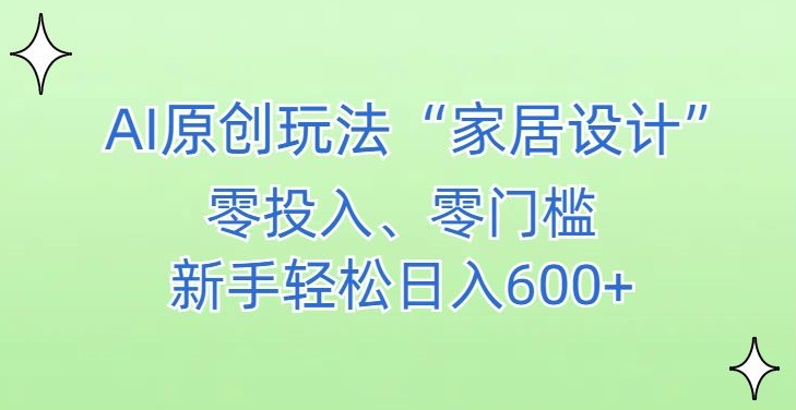 AI家居设计，简单好上手，新手小白什么也不会的，都可以轻松日入500+【揭秘】-网创资源吧