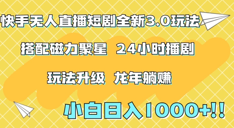 快手无人直播短剧全新玩法3.0，日入上千，小白一学就会，保姆式教学（附资料）【揭秘】-网创资源吧