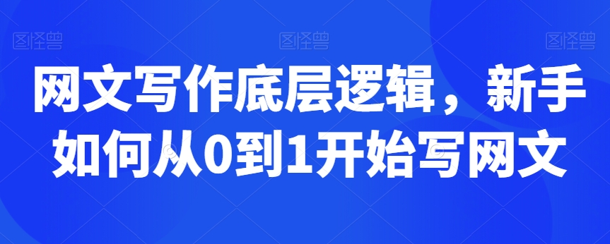 网文写作底层逻辑，新手如何从0到1开始写网文-网创资源吧