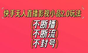 快手无人直播影视小品2.0玩法,不断流,不封号,不需要会剪辑,每天能稳定500-1000+【揭秘】-网创资源吧