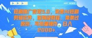 短剧推广变现5.0,免费AI短剧剪辑软件,保姆级教程,条条过原创,可批量操作,日入2000+【揭秘】-网创资源吧