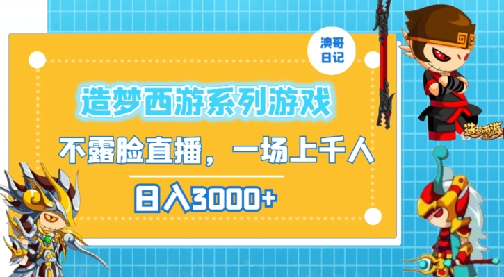 造梦西游系列游戏不露脸直播，回忆杀一场直播上千人，日入3000+【揭秘】-网创资源吧