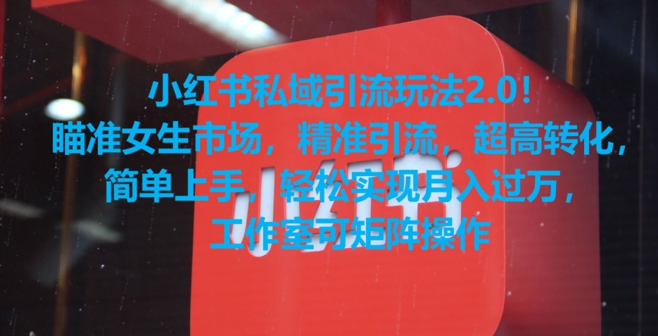 小红书私域引流玩法2.0！瞄准女生市场，精准引流，超高转化，简单上手【揭秘】-网创资源吧