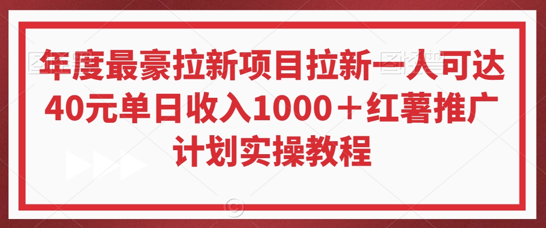 年度最豪拉新项目拉新一人可达40元单日收入1000＋红薯推广计划实操教程【揭秘】-网创资源吧