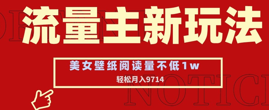 流量主新玩法，美女壁纸和头像，阅读量不低于1w，月入9741【揭秘】-网创资源吧