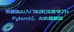 零基础AI入门实战(深度学习+Pytorch)，AI必备基础-网创资源吧