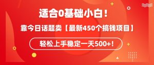 靠今日话题玩法卖【最新450个搞钱玩法合集】，轻松上手稳定一天500+【揭秘】-网创资源吧