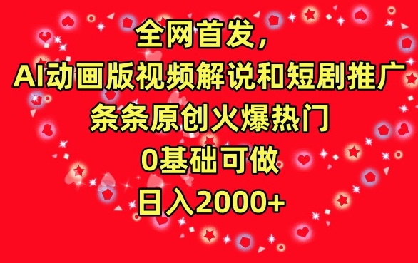 全网首发，AI动画版视频解说和短剧推广，条条原创火爆热门，0基础可做，日入2000+【揭秘】-网创资源吧