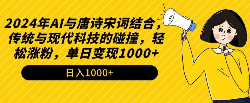 2024年AI与唐诗宋词结合，传统与现代科技的碰撞，轻松涨粉，单日变现1000+【揭秘】-网创资源吧