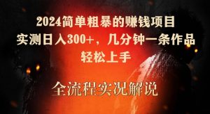 2024简单粗暴的赚钱项目，实测日入300+，几分钟一条作品，轻松上手【揭秘】-网创资源吧