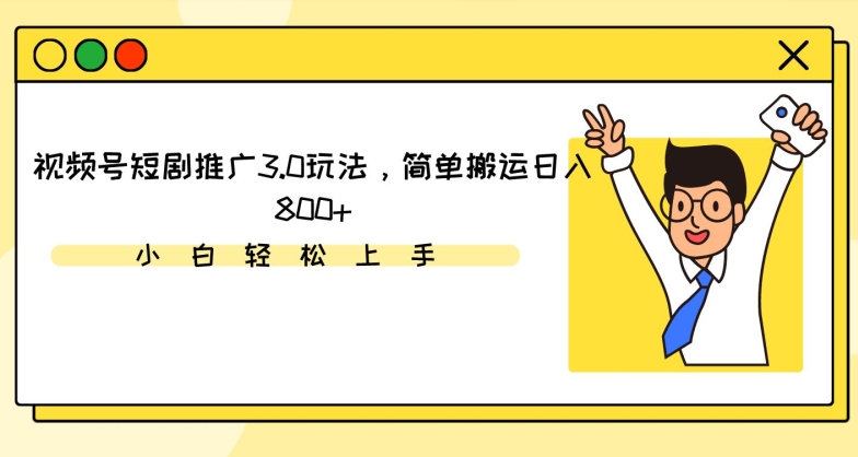 视频号短剧推广3.0玩法，简单搬运日入800+【揭秘】-网创资源吧