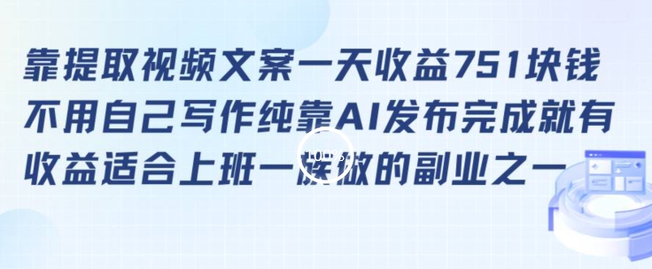 靠提取视频文案一天收益751块，适合上班一族做的副业【揭秘】-网创资源吧